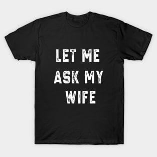 Let Me Ask My Wife T-Shirt